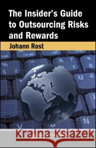 The Insider's Guide to Outsourcing Risks and Rewards Johann Rost 9780849370175