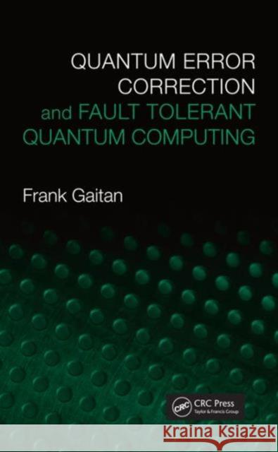 Quantum Error Correction and Fault Tolerant Quantum Computing Gaitan Gaitan Frank Gaitan 9780849371998 CRC