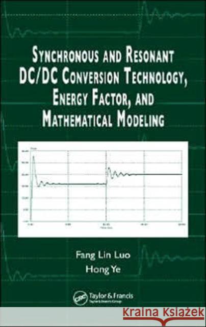 Synchronous and Resonant DC/DC Conversion Technology, Energy Factor, and Mathematical Modeling Fang Lin Luo Hong Ye 9780849372377 CRC Press