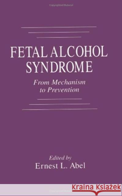Fetal Alcohol Syndrome: From Mechanism to Prevention Abel, Ernest L. 9780849376856 CRC Press