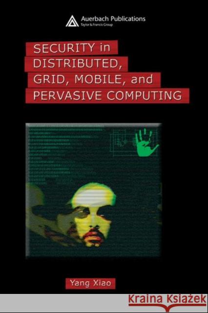 Security in Distributed, Grid, Mobile, and Pervasive Computing Yang Xiao 9780849379215 Auerbach Publications