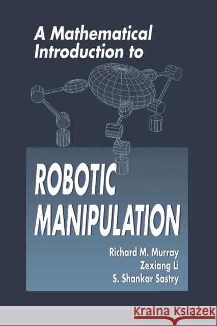 A Mathematical Introduction to Robotic Manipulation Richard M. Murray S. Shankar Sastry Li Zexiang 9780849379819