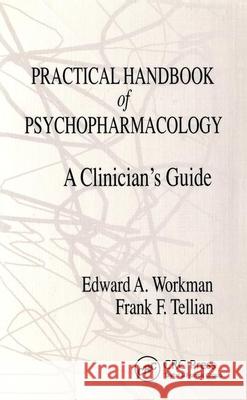 Practical Handbook of Psychopharmacology: A Clinician's Guide Edward A. Workman Frank F. Tellian Jerry, Jr. JR. Workman 9780849386381 CRC