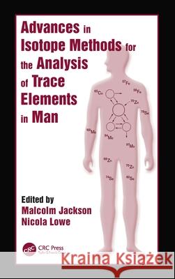 Advances in Isotope Methods for the Analysis of Trace Elements in Man Malcolm Jackson Nicola Lowe 9780849387302 CRC Press