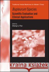 Bupleurum Species: Scientific Evaluation and Clinical Applications Pan, Sheng-Li 9780849392658