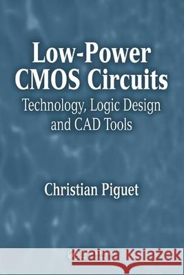 Low-Power CMOS Circuits: Technology, Logic Design and CAD Tools Piguet, Christian 9780849395376