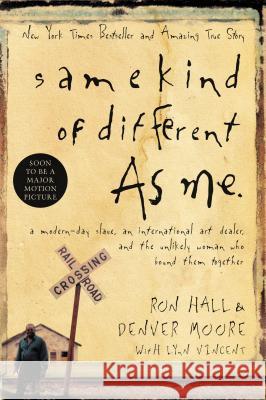 Same Kind of Different as Me: A Modern-Day Slave, an International Art Dealer, and the Unlikely Woman Who Bound Them Together Ron Hall Denver Moore Lynn Vincent 9780849900419