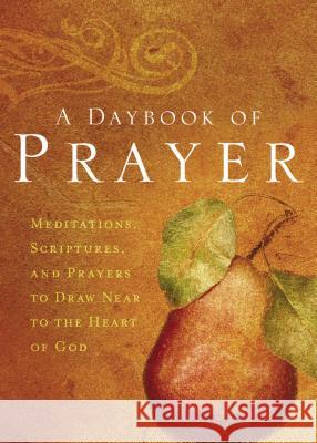 A Daybook of Prayer: Meditations, Scriptures, and Prayers to Draw Near to the Heart of God Thomas Nelson Publishers 9780849918971 Thomas Nelson Publishers