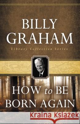 How to Be Born Again Billy Graham 9780849931604 W Publishing Group