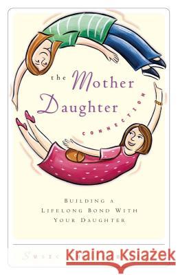 The Mother Daughter Connection: Building a Lifelong Bond with Your Daughter Shellenberger, Susie 9780849937699 W Publishing Group