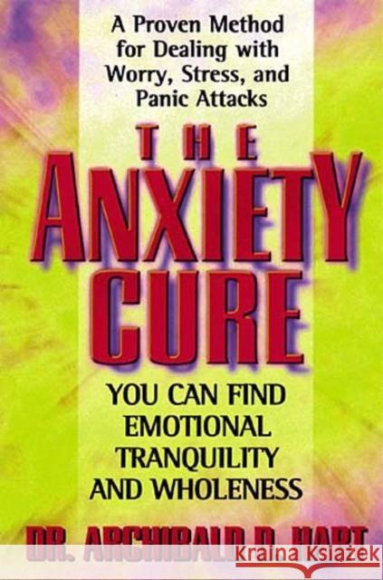 The Anxiety Cure Archibald D. Hart 9780849942969 W Publishing Group
