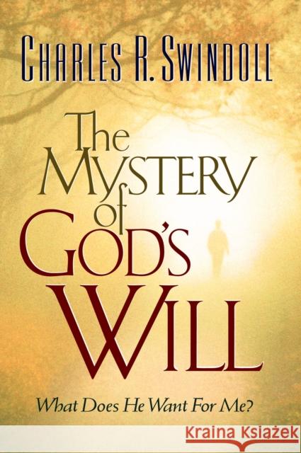 The Mystery of God's Will: What Does He Want for Me? Swindoll, Charles R. 9780849943263 W Publishing Group
