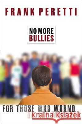 No More Bullies: For Those Who Wound or Are Wounded Peretti, Frank E. 9780849943362 W Publishing Group