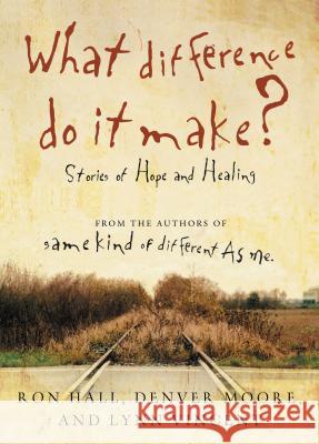 What Difference Do It Make?: Stories of Hope and Healing Ron Hall Denver Moore Lynn Vincent 9780849946196