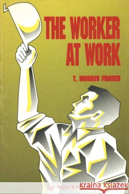 The Worker at Work Fraser, T. Morris 9780850664768 Taylor and Francis
