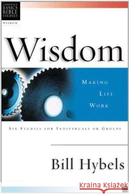 Wisdom: Making Life Work: 6 Studies for Individuals or Groups with Leader's Notes Bill Hybels   9780851113579