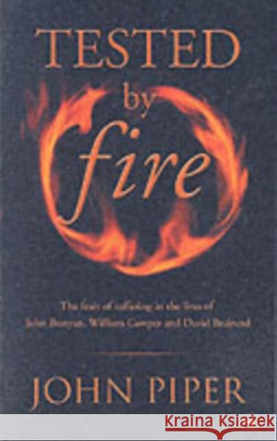 Tested by Fire : The Fruit of Affliction in the Lives of John Bunyan, William Cowper and David Brainerd John Piper 9780851115535