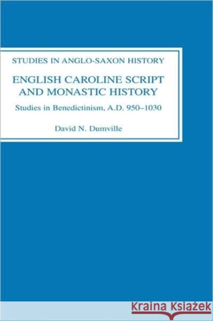 English Caroline Script and Monastic History: Studies in Benedictinism, Ad 950-1030 David N. Dumville D. N. Dumville 9780851153230