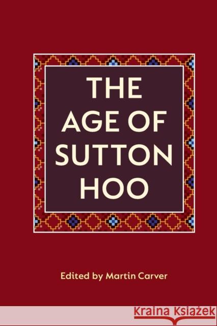 The Age of Sutton Hoo: The Seventh Century in North-Western Europe Carver, M. O. H. 9780851153612 Boydell Press