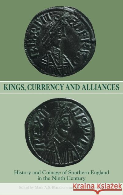 Kings, Currency and Alliances: History and Coinage of Southern England in the Ninth Century Blackburn, Mark A.s.; Dumville, David N. 9780851155982