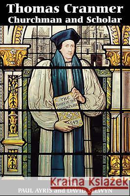 Thomas Cranmer: Churchman and Scholar Ayris, Paul 9780851157405