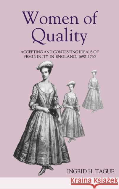 Women of Quality: Accepting and Contesting Ideals of Femininity in England, 1690-1760 Tague, Ingrid H. 9780851159072 Boydell Press
