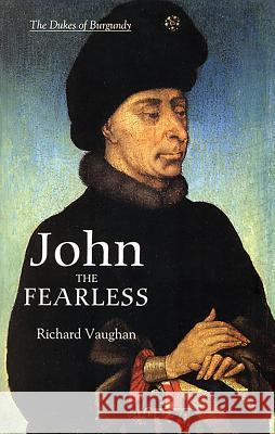 John the Fearless: The Growth of Burgundian Power Vaughan, Richard 9780851159164