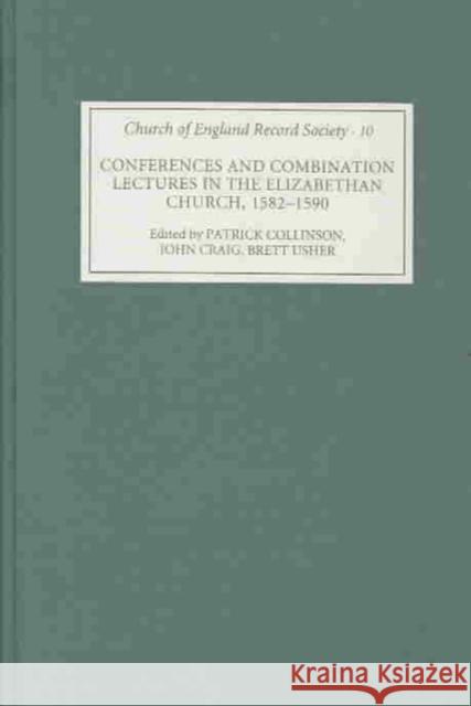 Conferences and Combination Lectures in the Elizabethan Church: Dedham and Bury St Edmunds, 1582-1590 Patrick Collinson John Craig Brett Usher 9780851159386