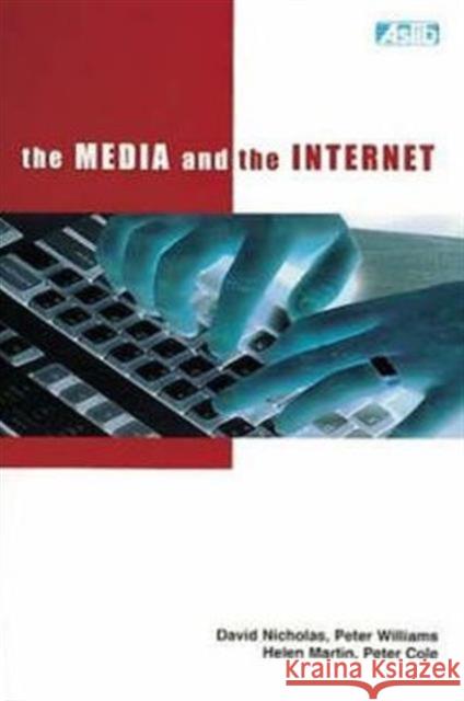 The Media and the Internet: Final Report of the British Library Funded Research Project the Changing Information Environment: The Impact of the In Nicholas, David 9780851424156