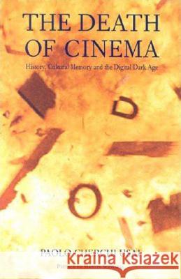The Death of Cinema: History, Cultural Memory and the Digital Dark Age Paolo Cherchi Usai Martin Scorsese Paolo Cherch 9780851708379 University of California Press