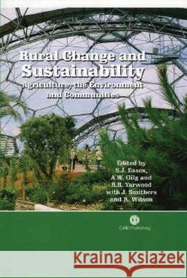 Rural Change and Sustainability: Agriculture, the Environment and Communities S. J. Essex A. W. Gilg R. Yarwood 9780851990828 CABI Publishing