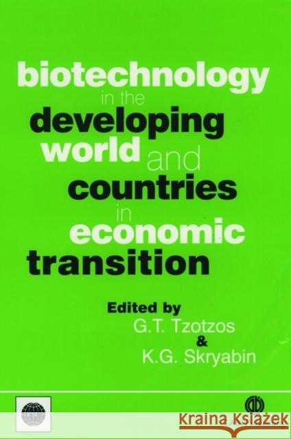 Biotechnology in the Developing World and Countries in Economic Transition George T. Tzotzos K.G. Skryabin K.G. Skrybin (Russian Academy of Science 9780851993317 CABI Publishing
