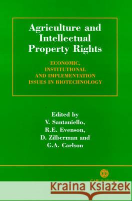 Agriculture and Intellectual Property Rights: Economic, Institutional and Implementation Issues in Biotechnology V. Santaniello Robert E. Evenson David Zilberman 9780851994574
