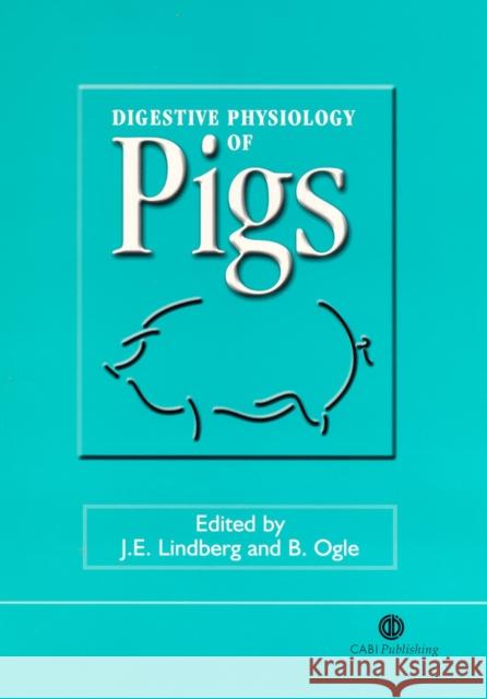 Digestive Physiology of Pigs J. E. Lindberg B. Ogle 9780851995175 CABI Publishing