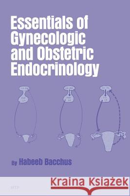 Essentials of Gynecologic and Obstetric Endocrinology H. Bacchus 9780852001363 Springer London
