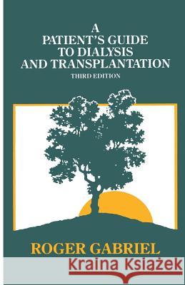 A Patient's Guide to Dialysis and Transplantation Roger Gabriel J. R. T. Gabriel 9780852009819 MacMillan Technical Publishing
