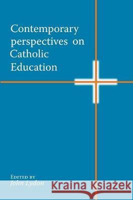 Contemporary Perspectives on Catholic Education John Lydon   9780852449332 Gracewing