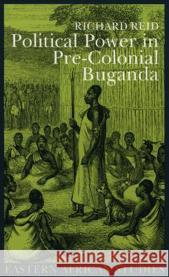 Political Power in Pre-Colonial Buganda: Economy, Society and Warfare in the 19th Century Richard Reid 9780852554500