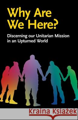 Why Are We Here?: Discerning our Unitarian Mission in an Upturned World Jane Blackall 9780853190967 Lindsey Press