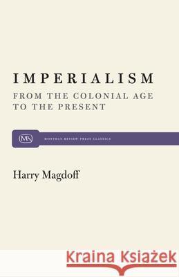 Imperialism: From the Colonial Age to the Present Harry Magdoff 9780853454984 Monthly Review Press