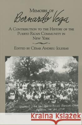 Memoirs of Bernardo Vega: A Contribution to the History of the Puerto Rican Community in New York Bernardo Vega Cesar A. Iglesias Cesar Andre 9780853456568 Monthly Review Press