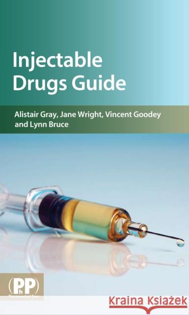 Injectable Drugs Guide Mr Alistair Howard Gray, Jane Wright, Mr Vincent Goodey, Lynn Bruce 9780853697879