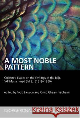 A Most Noble Pattern: Collected Essays on the Writings of the Bab,'Ali Muhammad Shirazi (1819-1850) Todd Lawson Omid Ghaemmaghami  9780853985563