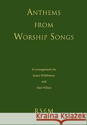 Anthems from Worship Songs James Whitbourn, Alan Wilson 9780854021710 Royal School of Church Music