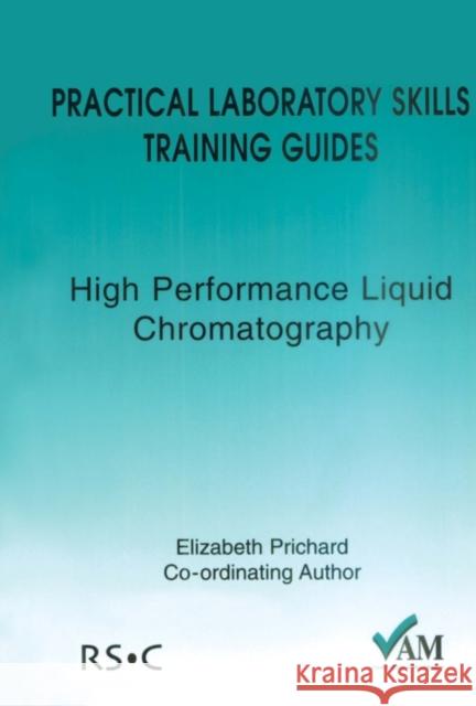 Practical Laboratory Skills Training Guides: High Performance Liquid Chromatography E Prichard 9780854044832 0