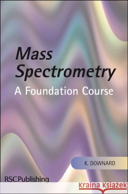 Mass Spectrometry: A Foundation Course Downard, Kevin 9780854046096 0
