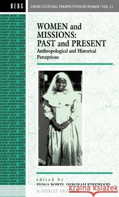 Women and Missions: Past and Present : Anthropological and Historical Perceptions Fiona Bowie Deborah Kirkwood Shirley Ardener 9780854967384