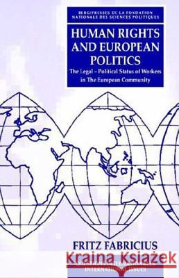 Human Rights and European Politics: The Legal Political Status of Workers in the European Community Fabricius, Fritz 9780854967636 Berg Publishers