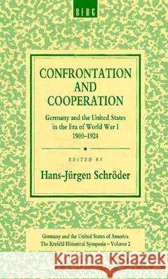 Confrontation and Cooperation: Germany and the United States in the Era of World War I, 19-1924 Schröder, Hans-Jürgen 9780854967896