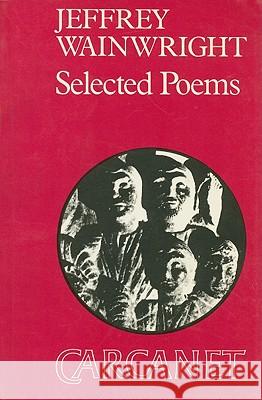 Jeffrey Wainwright: Selected Poems Wainwright, Jeffrey 9780856355981